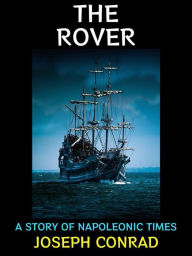 Title: The Rover: A Story of Napoleonic Times, Author: Joseph Conrad