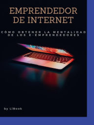 Title: Emprendedor de Internet: Cómo obtener la Mentalidad de los e-Emprendedores, Author: LiBook