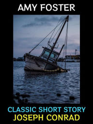 Title: Amy Foster: Classic Short Story, Author: Joseph Conrad