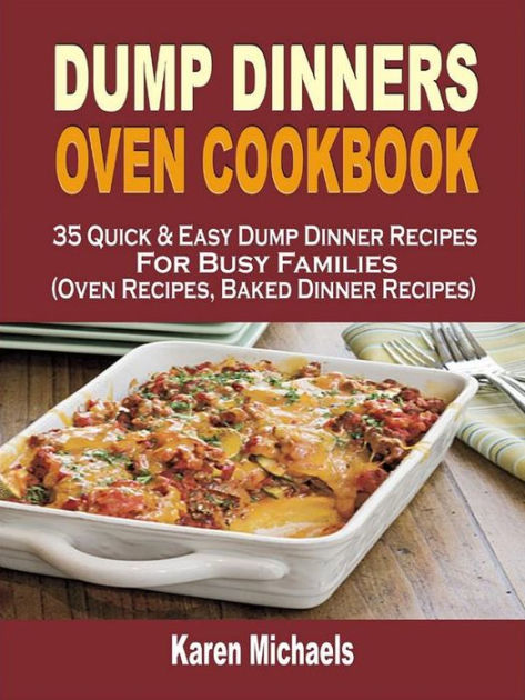 Dump Dinners Oven Cookbook: 35 Quick & Easy Dump Dinner Recipes For ...