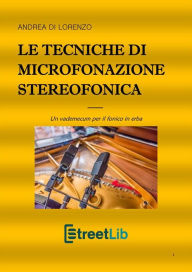 Title: Le tecniche di microfonazione stereofonica: Un vademecum per il fonico in erba, Author: Andrea Di Lorenzo