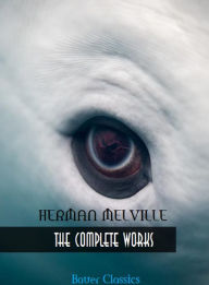 Title: Herman Melville: The Complete Works: Moby-Dick, The Piazza Tales,Typee, Omoo, White-Jacket... (Bauer Classics), Author: Herman Melville