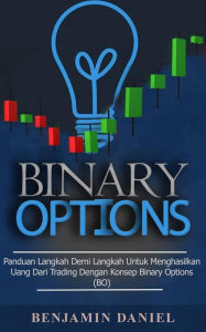 Title: Binary Options: Panduan Langkah demi Langkah Menghasilkan Uang dari Trading dengan Konsep Binary Options, Author: Benjamin Daniel