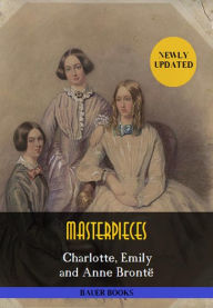 Title: Charlotte, Emily and Anne Brontë: Masterpieces: Jane Eyre, Wuthering Heights, Agnes Grey,The Professor... (Bauer Classics), Author: Anne Brontë