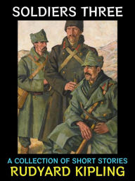 Title: Soldiers Three: A Collection of Short Stories, Author: Rudyard Kipling