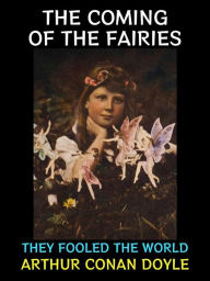 Title: The Coming of the Fairies: They Fooled the World, Author: Arthur Conan Doyle