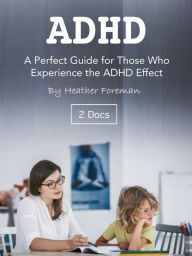 Title: ADHD: A Perfect Guide for Those Who Experience the ADHD Effect, Author: Heather Foreman