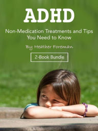 Title: ADHD: Non-Medication Treatments and Tips You Need to Know, Author: Heather Foreman