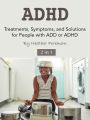 ADHD: Treatments, Symptoms, and Solutions for People with ADD or ADHD