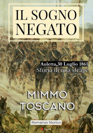 Title: Il Sogno negato: Auletta, 30 Luglio 1861. Storia di una strage, Author: Mimmo Toscano