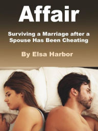 Title: Affair: Surviving a Marriage after a Spouse Has Been Cheating, Author: Elsa Harbor