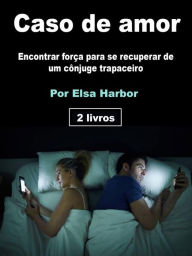 Title: Caso de amor: Encontrar força para se recuperar de um cônjuge trapaceiro, Author: Elsa Harbor