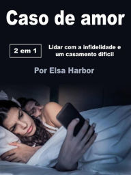 Title: Caso de amor: Lidar com a infidelidade e um casamento difícil, Author: Elsa Harbor