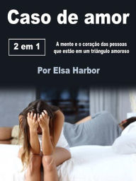 Title: Caso de amor: A mente e o coração das pessoas que estão em um triângulo amoroso, Author: Elsa Harbor