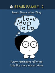 Title: Remis Family 2 - Remis Share What They Love Mom To Do: Funny Reminders Tell Us What Kids Like More About Mom, Author: Remis Family