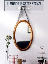 Title: Il mondo in sette stanze, Author: Serena Basso
