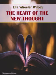 Title: The Heart of the New Thought: (E-Bookarama Self-Help Classics), Author: Ella Wheeler Wilcox