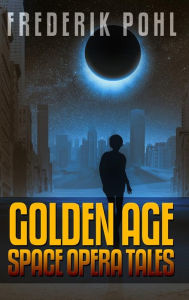 Title: Frederik Pohl: Golden Age Space Opera Tales, Author: Frederik Pohl