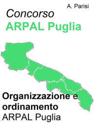 Title: Concorso ARPAL - Organizzazione e ordinamento ARPAL: Sintesi aggiornata per la preparazione ai concorsi indetti dall'ARPAL, Author: A. Parisi