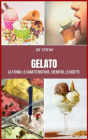 Gelato: La storia, le caratteristiche, i benefici, le ricette