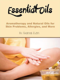 Title: Essential Oils: Aromatherapy and Natural Oils for Skin Problems, Allergies, and More, Author: Chantal Even