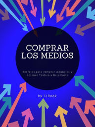 Title: Comprar los Medios: Secretos para comprar Anuncios y obtener Tráfico a Bajo Costo, Author: LiBook