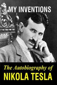 Title: My Inventions: The Autobiography of Nikola Tesla, Author: Nikola Tesla