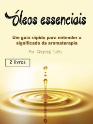 Title: Óleos essenciais: Um guia rápido para entender o significado da aromaterapia, Author: Chantal Even