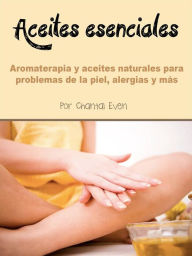 Title: Aceites esenciales: Aromaterapia y aceites naturales para problemas de la piel, alergias y más, Author: Chantal Even