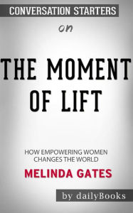 Title: The Moment of Lift: How Empowering Women Changes the World by Melinda Gates: Conversation Starters, Author: dailyBooks