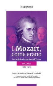 Title: I Mozart, come erano - Volume 1: Una famiglia alla conquista dell'Europa, Author: Diego Minoia
