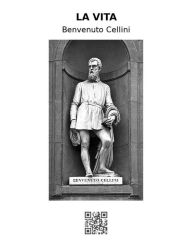 Title: La vita: La Vita di Benvenuto di Maestro Giovanni Cellini fiorentino, scritta, per lui medesimo, in Firenze, Author: Benvenuto Cellini
