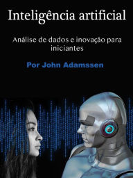 Title: Inteligência artificial: Análise de dados e inovação para iniciantes, Author: John Adamssen