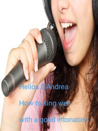 Title: How to sing well with a good intonation, Author: Helios D'andrea