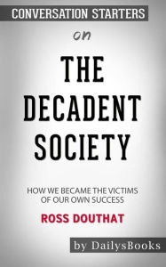 Title: The Decadent Society: How We Became a Victim of Our Own Success by Ross Douthat: Conversation Starters, Author: dailyBooks