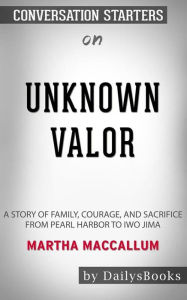 Title: Unknown Valor: A Story of Family, Courage, and Sacrifice from Pearl Harbor to Iwo Jima by Martha MacCallum: Conversation Starters, Author: dailyBooks