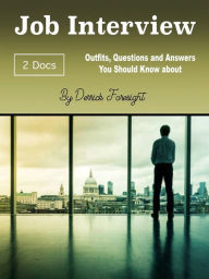 Title: Job Interview: Outfits, Questions and Answers You Should Know about, Author: Derrick Foresight