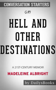 Title: Hell and Other Destinations: A 21st-Century Memoir by Madeleine Albright  Conversation Starters, Author: dailyBooks