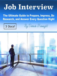 Title: Job Interview: The Ultimate Guide to Prepare, Impress, Do Research, and Answer Every Question Right, Author: Derrick Foresight