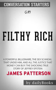 Title: Filthy Rich: The Shocking True Story of Jeffrey Epstein The Billionaire s Sex Scandal by James Patterson: Conversation Starters, Author: dailyBooks