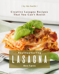 Title: Mouthwatering Lasagna Recipes: Creative Lasagna Recipes That You Can't Resist, Author: Ida Smith