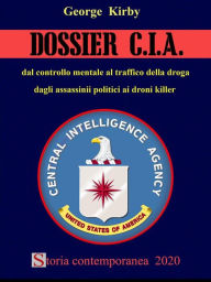 Title: Dossier CIA: Dal controllo mentale al traffico di droga, dagli assassinii politici ai droni killer, Author: George Kirby