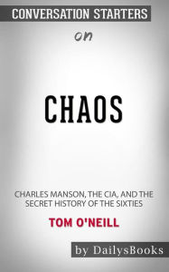 Title: Chaos: Charles Manson, the CIA, and the Secret History of the Sixties by Tom O'Neill: Conversation Starters, Author: dailyBooks