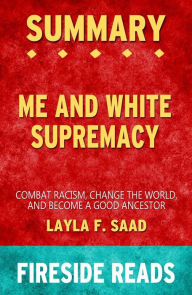 Title: Me and White Supremacy: Combat Racism, Change the World and Become a Good Ancestor by Layla F. Saad: Summary by Fireside Reads, Author: Fireside Reads