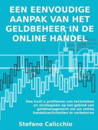 Title: Een eenvoudige aanpak van het geldbeheer in de online handel: Hoe kunt u profiteren van technieken en strategieën op het gebied van geldmanagement om uw online handelsactiviteiten te verbeteren, Author: Stefano Calicchio