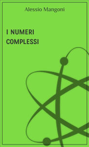 Title: I numeri complessi, Author: Alessio Mangoni