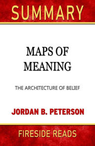 Title: Maps of Meaning: The Architecture of Belief by Jordan B. Peterson: Summary by Fireside Reads, Author: Fireside Reads