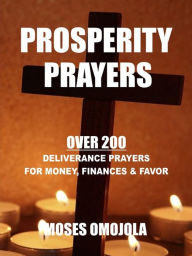 Title: Prosperity prayers: Over 200 Deliverance prayers for money, finances & favor, Author: Moses Omojola