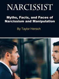 Title: Narcissist: Myths, Facts, and Faces of Narcissism and Manipulation, Author: Taylor Hench