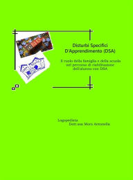 Title: Disturbi Specifici d'Apprendimento (DSA): Il ruolo della famiglia e della scuola nel percorso di riabilitazione dell'alunno con DSA, Author: Antonella Moro